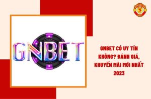 Gnbet Có Uy Tín Không? Đánh Giá, Khuyến Mãi Mới Nhất 2023